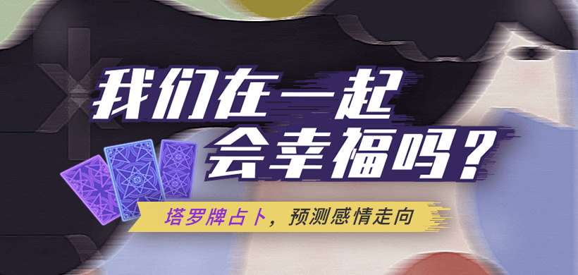 塔羅牌——揭秘你們感情的最終走向！