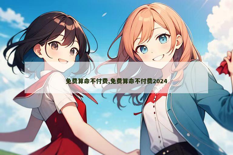 免费算命不付费,免费算命不付费2024