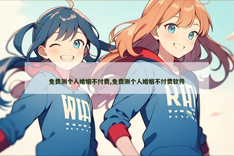 免费测个人婚姻不付费,免费测个人婚姻不付费软件