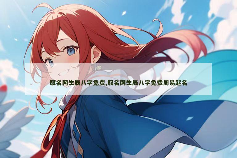 取名网生辰八字免费,取名网生辰八字免费周易起名