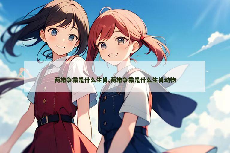 两雄争霸是什么生肖,两雄争霸是什么生肖动物