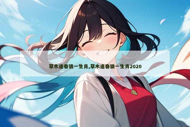 草木逢春猜一生肖,草木逢春猜一生肖2020