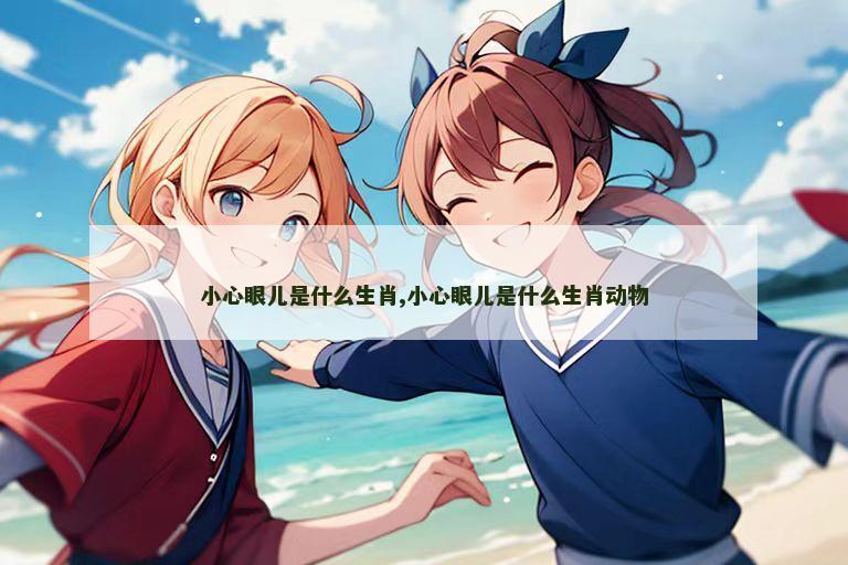 小心眼儿是什么生肖,小心眼儿是什么生肖动物