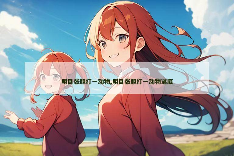 明目张胆打一动物,明目张胆打一动物谜底