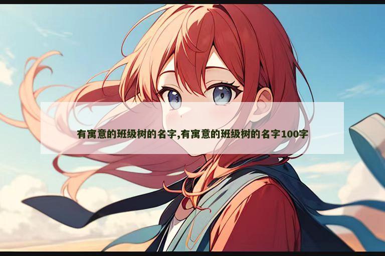 有寓意的班级树的名字,有寓意的班级树的名字100字